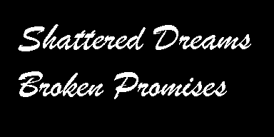 Shattered Dreams Broken Promises